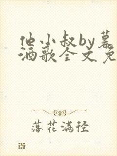 他小叔by暮色酒歌全文免费阅读