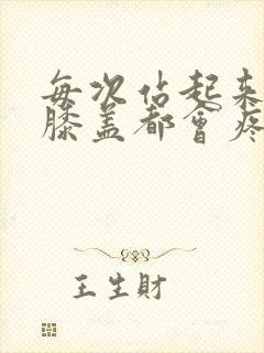 每次站起来蹲下膝盖都会疼是怎么了封面