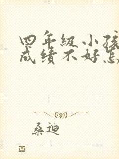 四年级小孩语文成绩不好怎么办