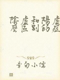 阴虚和阳虚有什么区别的症状如何调理