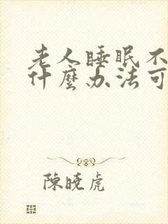 老人睡眠不好有什么办法可以调理好