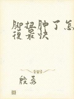 脚扭肿了怎么恢复最快