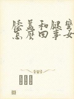 膝盖和腿弯疼是怎么回事女性