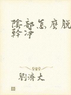 阴部怎么脱毛能干净