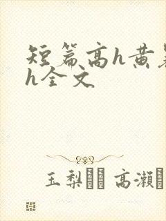 短篇高h黄暴辣h全文