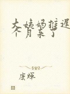 大姨妈推迟了半个月来了