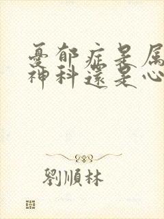 忧郁症是属于精神科还是心理科