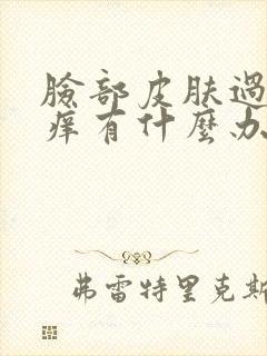 脸部皮肤过敏红痒有什么办法快速解决