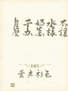 月子奶水不够怎么办怎样让奶水变多封面