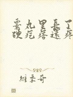 睾丸里长了一个硬疙瘩还疼