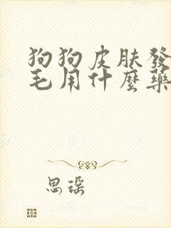 狗狗皮肤发红掉毛用什么药