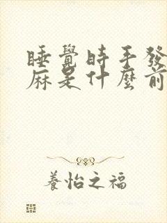 睡觉时手发胀发麻是什么前兆