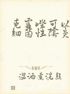克霉唑可以治疗细菌性阴炎