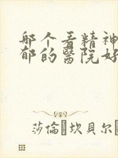 哪个看精神科抑郁的医院好
