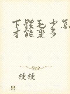 下体毛少怎么样才能变多