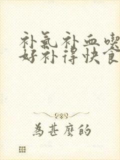 补气补血吃什么好补得快食物