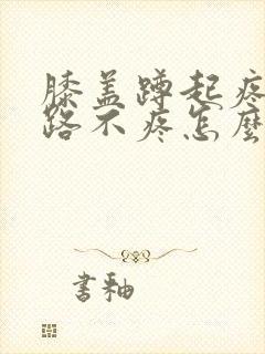 膝盖蹲起疼痛走路不疼怎么治疗