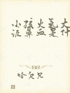 小孩火气大经常流鼻血是什么原因呢