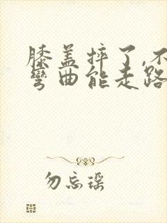 膝盖摔了,不能弯曲能走路是啥情况