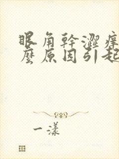 眼角干涩痒是什么原因引起的
