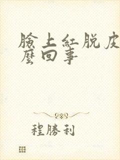 脸上红脱皮痒怎么回事