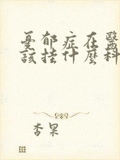 忧郁症在医院应该挂什么科