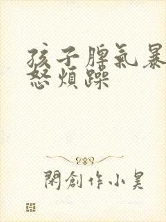 孩子脾气暴躁易怒烦躁