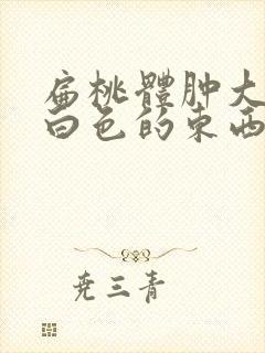 扁桃体肿大还有白色的东西
