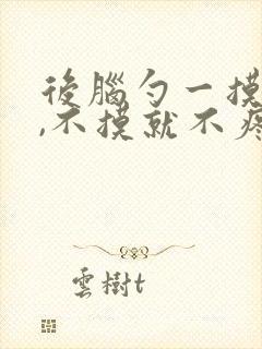 后脑勺一摸就疼,不摸就不疼是什么原因