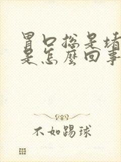 胃口总是堵得慌是怎么回事