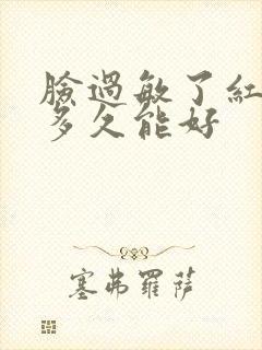 脸过敏了红痒肿多久能好