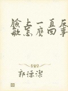 脸上一直反复过敏怎么回事