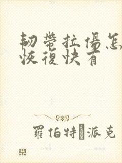 韧带拉伤怎么办恢复快有