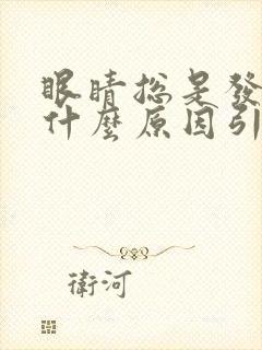 眼睛总是发痒是什么原因引起的