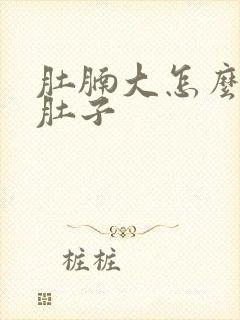 肚腩大怎么减掉肚子