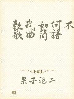 教我如何不想她歌曲简谱