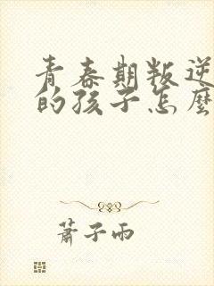 青春期叛逆自残的孩子怎么教育