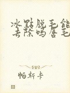 冰点脱毛能永久去除吗唇毛