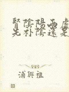 肾阴阳两虚应该先补阴还是阳