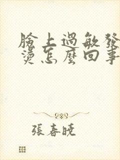 脸上过敏发红发烫怎么回事
