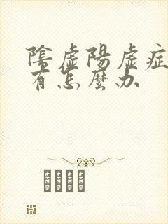 阴虚阳虚症状都有怎么办