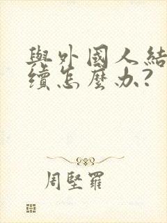 与外国人结婚手续怎么办?