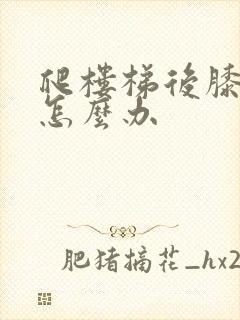 爬楼梯后膝盖疼怎么办