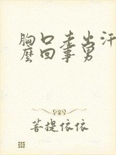 胸口老出汗是怎么回事男
