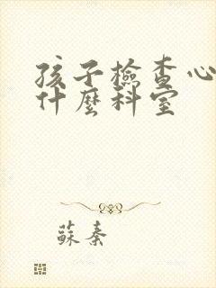 孩子检查心理挂什么科室