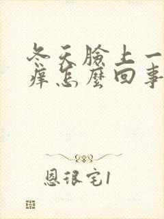 冬天脸上一热就痒怎么回事