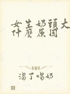 女生奶头大还黑什么原因
