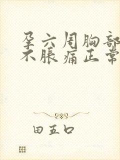 孕六周胸部突然不胀痛正常吗