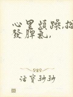 心里烦躁,总想发脾气,