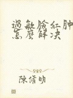 过敏脸红肿发烫怎么解决